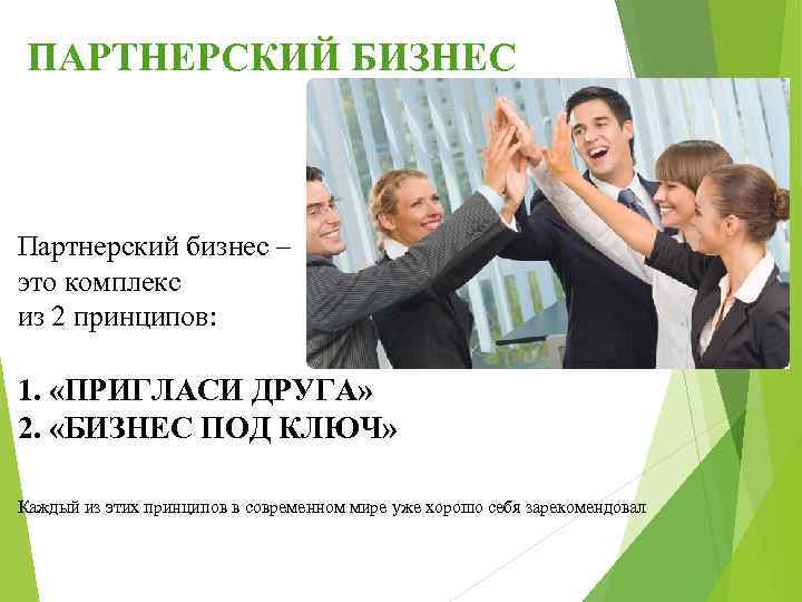 ПАРТНЕРСКИЙ БИЗНЕС Партнерский бизнес – это комплекс из 2 принципов: 1. «ПРИГЛАСИ ДРУГА» 2.