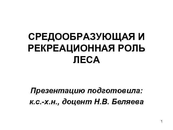 СРЕДООБРАЗУЮЩАЯ И РЕКРЕАЦИОННАЯ РОЛЬ ЛЕСА Презентацию подготовила: к. с. -х. н. , доцент Н.
