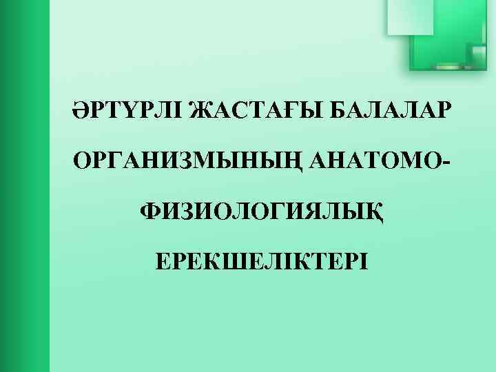 ӘРТҮРЛІ ЖАСТАҒЫ БАЛАЛАР ОРГАНИЗМЫНЫҢ АНАТОМОФИЗИОЛОГИЯЛЫҚ ЕРЕКШЕЛІКТЕРІ 