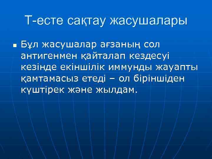 Т-есте сақтау жасушалары n Бұл жасушалар ағзаның сол антигенмен қайталап кездесуі кезінде екіншілік иммунды