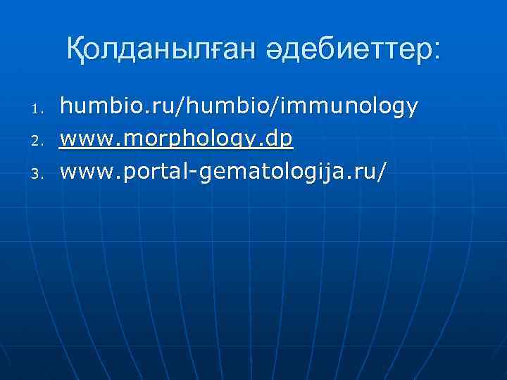 Қолданылған әдебиеттер: 1. 2. 3. humbio. ru/humbio/immunology www. morphology. dp www. portal-gematologija. ru/ 