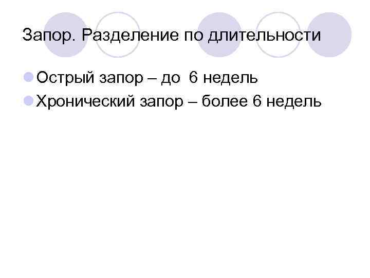Запор. Разделение по длительности l Острый запор – до 6 недель l Хронический запор