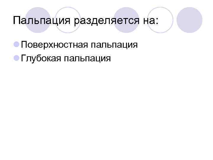 Пальпация разделяется на: l Поверхностная пальпация l Глубокая пальпация 