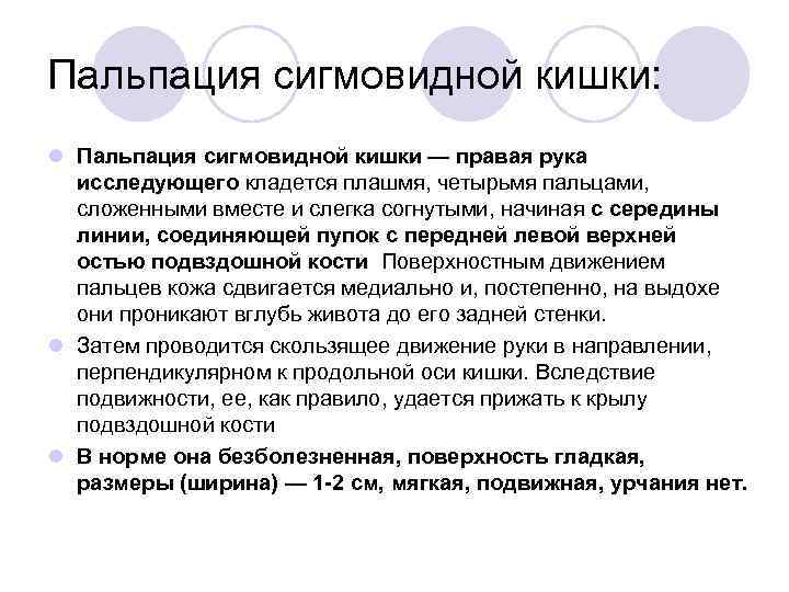 Пальпация сигмовидной кишки: l Пальпация сигмовидной кишки — правая рука исследующего кладется плашмя, четырьмя