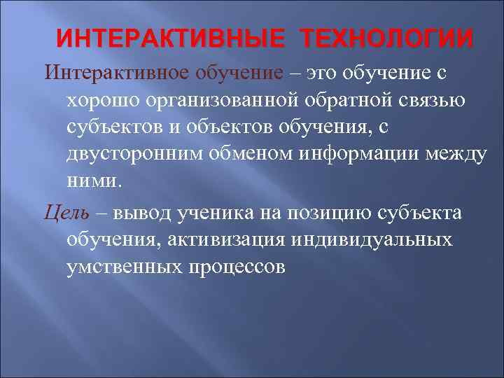 ИНТЕРАКТИВНЫЕ ТЕХНОЛОГИИ Интерактивное обучение – это обучение с хорошо организованной обратной связью субъектов и
