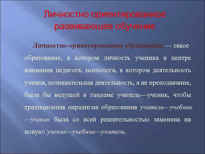 Личностно ориентированное развивающее обучение Личностно-ориентированное образование — такое образование, в котором личность ученика в