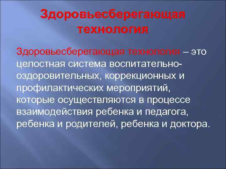 Здоровьесберегающая технология – это целостная система воспитательнооздоровительных, коррекционных и профилактических мероприятий, которые осуществляются в