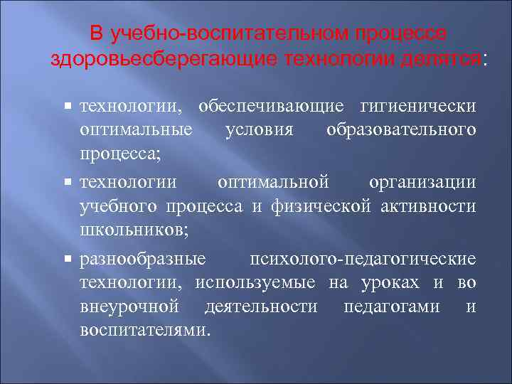  В учебно-воспитательном процессе здоровьесберегающие технологии делятся: технологии, обеспечивающие гигиенически оптимальные условия образовательного процесса;