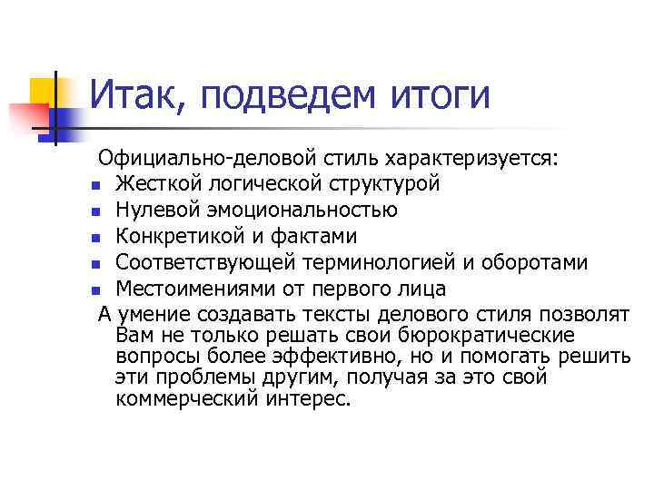 Итак, подведем итоги Официально-деловой стиль характеризуется: n Жесткой логической структурой n Нулевой эмоциональностью n