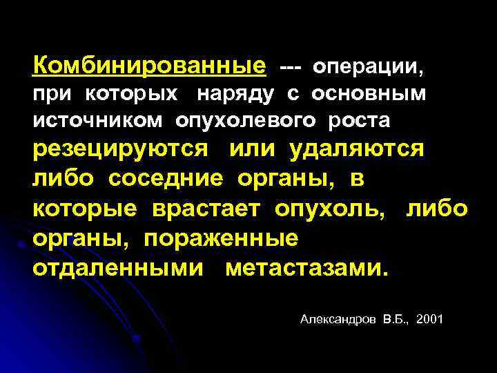 Комбинированные --- операции, при которых наряду с основным источником опухолевого роста резецируются или удаляются