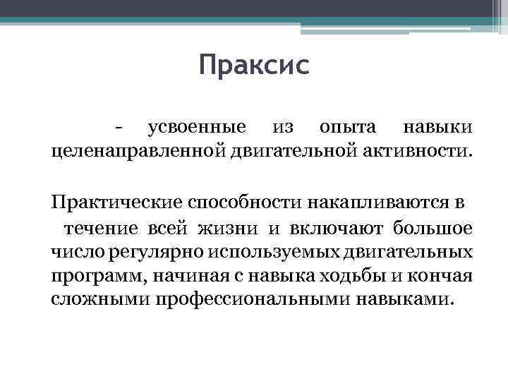 Праксис - усвоенные из опыта навыки целенаправленной двигательной активности. Практические способности накапливаются в течение