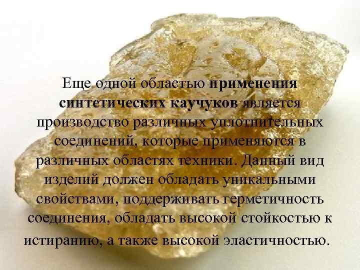 Еще одной областью применения синтетических каучуков является производство различных уплотнительных соединений, которые применяются в