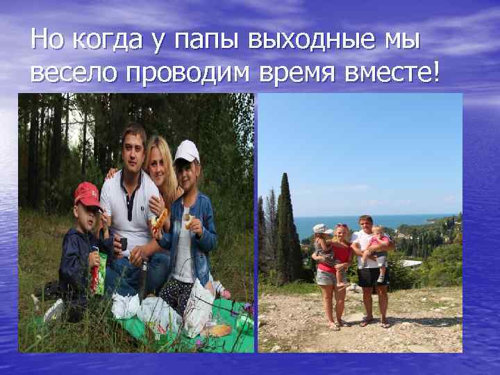 Но когда у папы выходные мы весело проводим время вместе! 