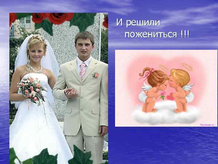 И решили пожениться !!! 