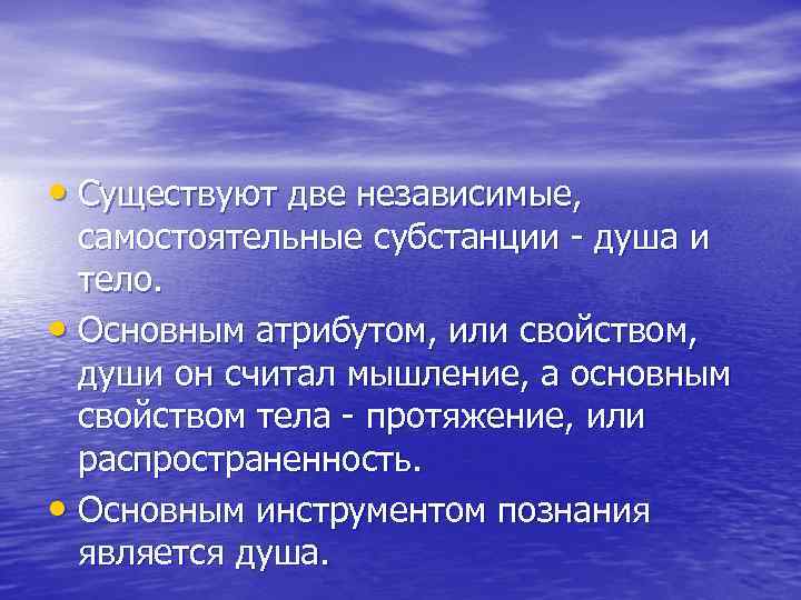  • Существуют две независимые, самостоятельные субстанции - душа и тело. • Основным атрибутом,