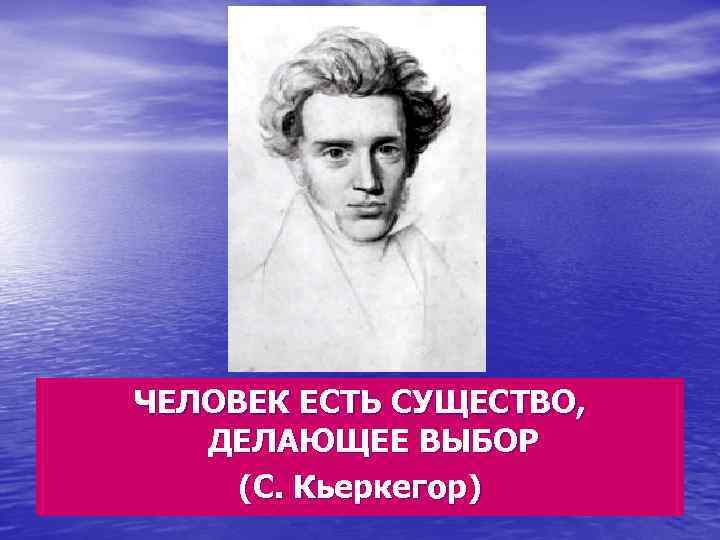 ЧЕЛОВЕК ЕСТЬ СУЩЕСТВО, ДЕЛАЮЩЕЕ ВЫБОР (C. Кьеркегор) 