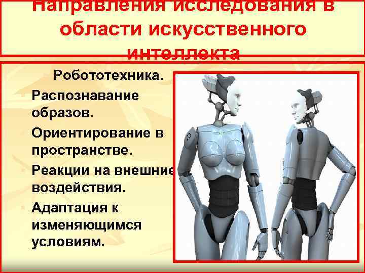 Направления исследования в области искусственного интеллекта Робототехника. Распознавание образов. Ориентирование в пространстве. Реакции на