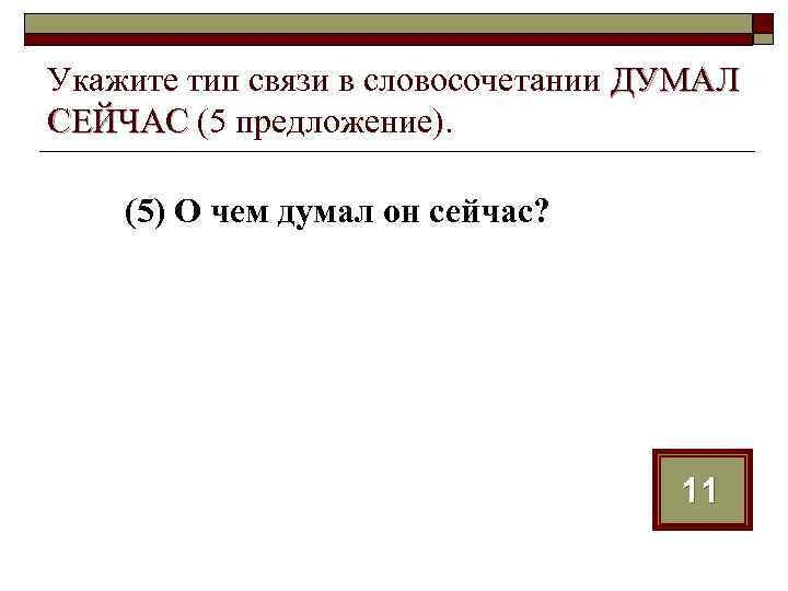 Укажите тип связи в словосочетании ДУМАЛ СЕЙЧАС (5 предложение). (5) О чем думал он