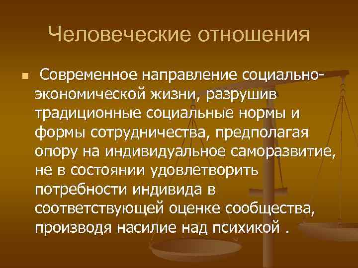 Человеческие отношения n Современное направление социальноэкономической жизни, разрушив традиционные социальные нормы и формы сотрудничества,