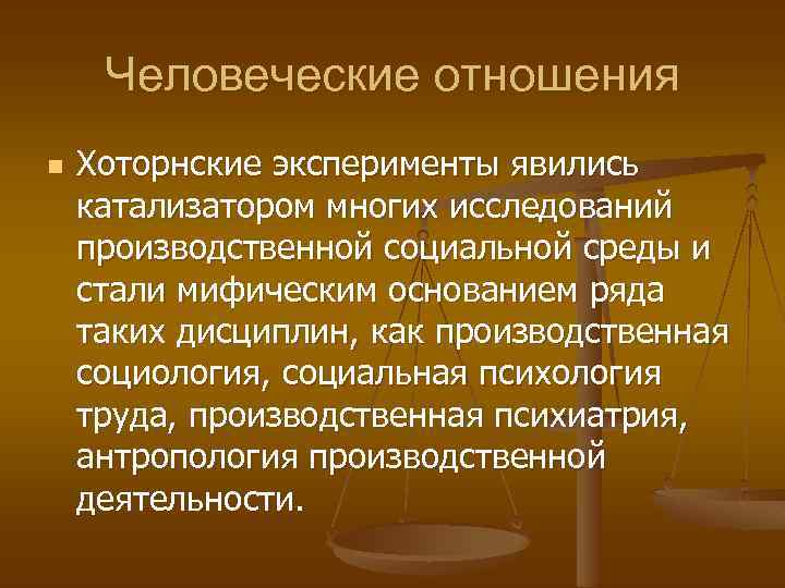 Человеческие отношения n Хоторнские эксперименты явились катализатором многих исследований производственной социальной среды и стали