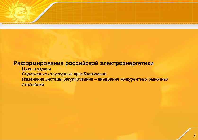 Реформирование российской электроэнергетики Цели и задачи Содержание структурных преобразований Изменение системы регулирования – внедрение