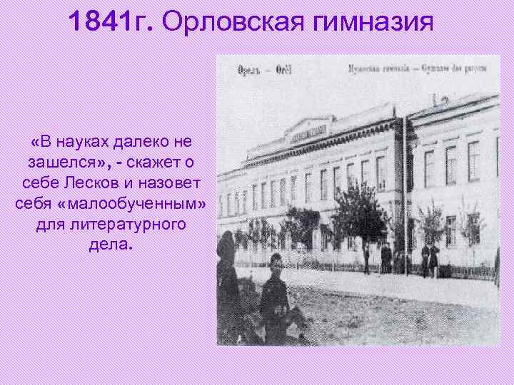 1841 г. Орловская гимназия «В науках далеко не зашелся» , - скажет о себе