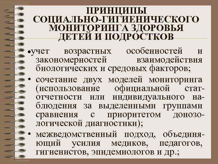 ПРИНЦИПЫ СОЦИАЛЬНО-ГИГИЕНИЧЕСКОГО МОНИТОРИНГА ЗДОРОВЬЯ ДЕТЕЙ И ПОДРОСТКОВ ·учет возрастных особенностей и закономерностей взаимодействия биологических