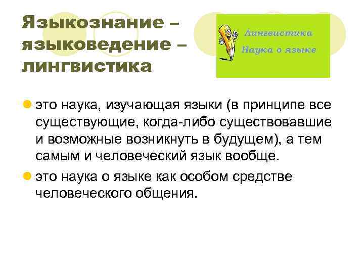 Языкознание – языковедение – лингвистика l это наука, изучающая языки (в принципе все существующие,