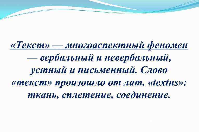  «Текст» — многоаспектный феномен — вербальный и невербальный, устный и письменный. Слово «текст»