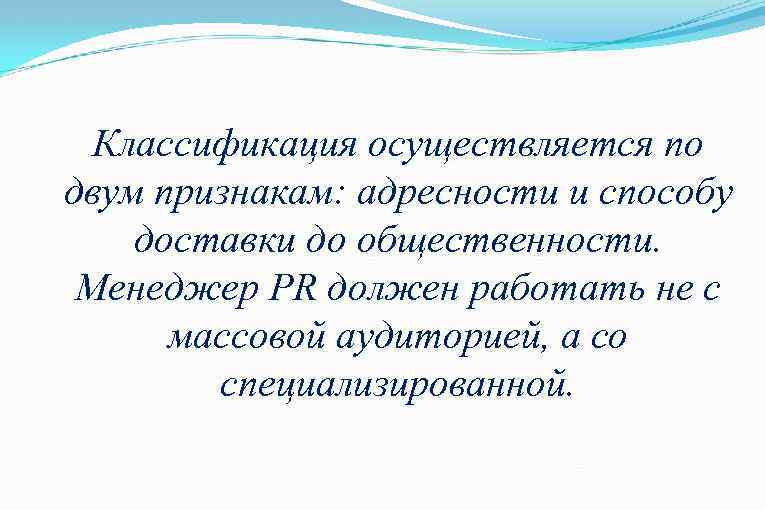 Классификация осуществляется по двум признакам: адресности и способу доставки до общественности. Менеджер PR должен