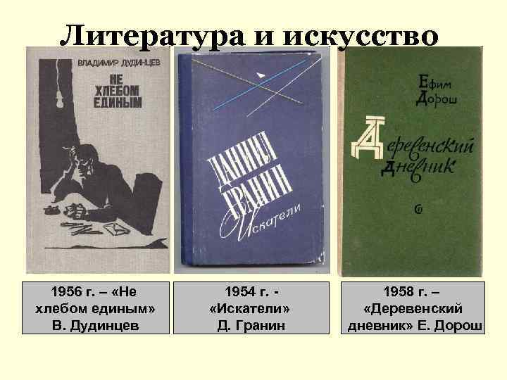 Литература и искусство 1956 г. – «Не хлебом единым» В. Дудинцев 1954 г. «Искатели»