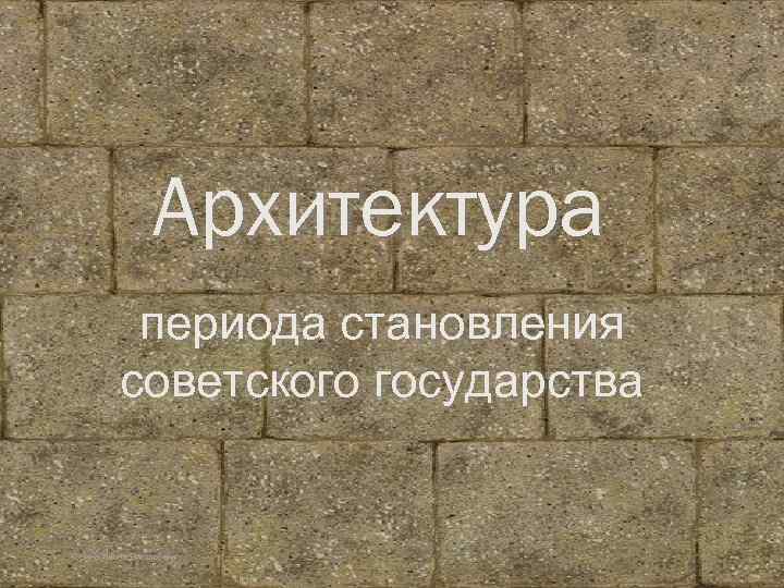 Архитектура периода становления советского государства Корина Илона Викторовна 