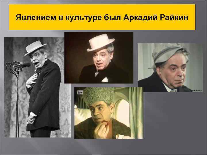 Явлением в культуре был Аркадий Райкин 