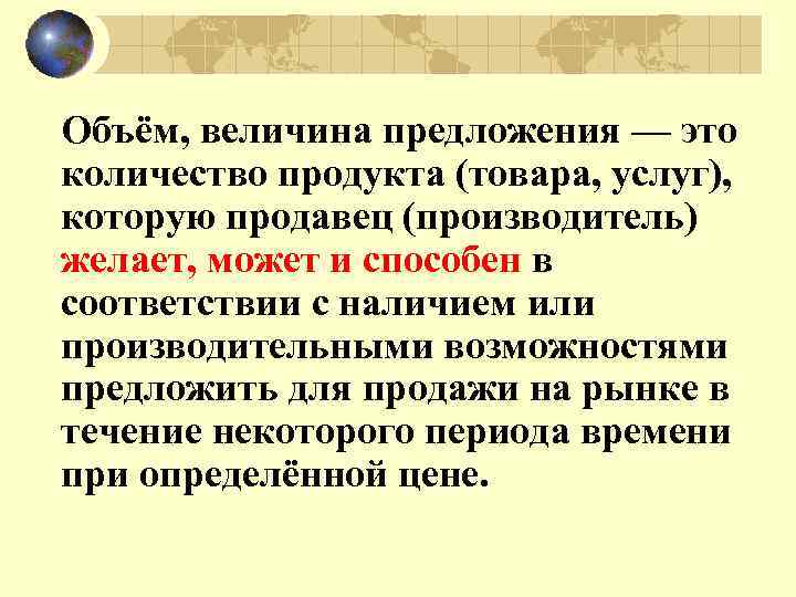 Объём, величина предложения — это количество продукта (товара, услуг), которую продавец (производитель) желает, может