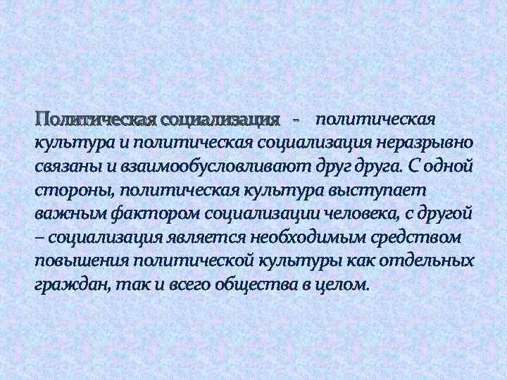 Политическая социализация политическая культура и политическая социализация неразрывно связаны и взаимообусловливают друга. С одной
