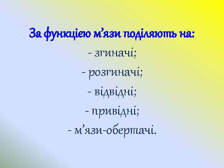 За функцією м’язи поділяють на: - згиначі; - розгиначі; - відвідні; - привідні; -
