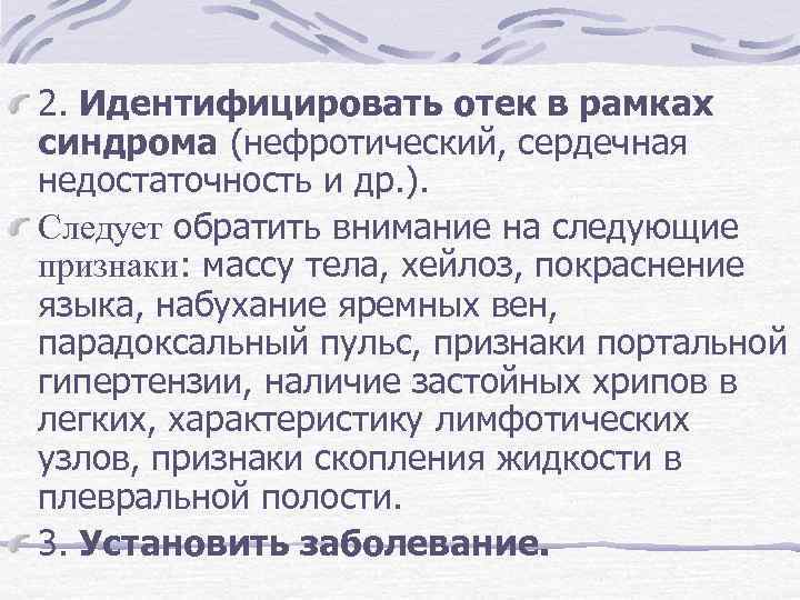 2. Идентифицировать отек в рамках синдрома (нефротический, сердечная недостаточность и др. ). Следует обратить