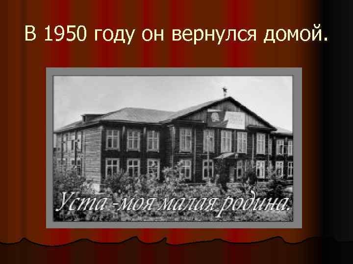 В 1950 году он вернулся домой. 
