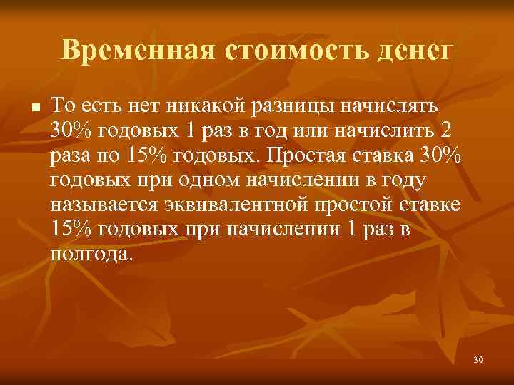Временная стоимость денег n То есть нет никакой разницы начислять 30% годовых 1 раз