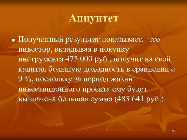 Аннуитет n Полученный результат показывает, что инвестор, вкладывая в покупку инструмента 475 000 руб.