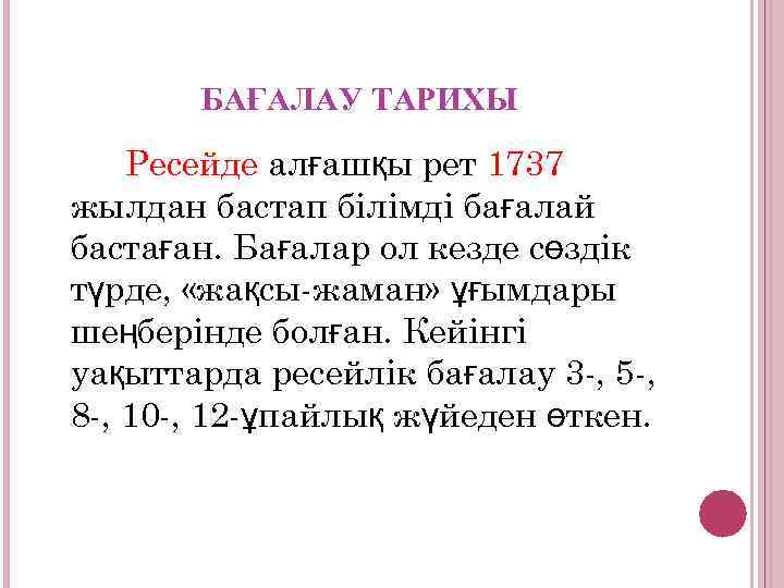 БАҒАЛАУ ТАРИХЫ Ресейде алғашқы рет 1737 жылдан бастап білімді бағалай бастаған. Бағалар ол кезде