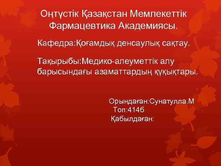 Оңтүстік Қазақстан Мемлекеттік Фармацевтика Академиясы. Кафедра: Қоғамдық денсаулық сақтау. Тақырыбы: Медико-алеуметтік алу барысындағы азаматтардың