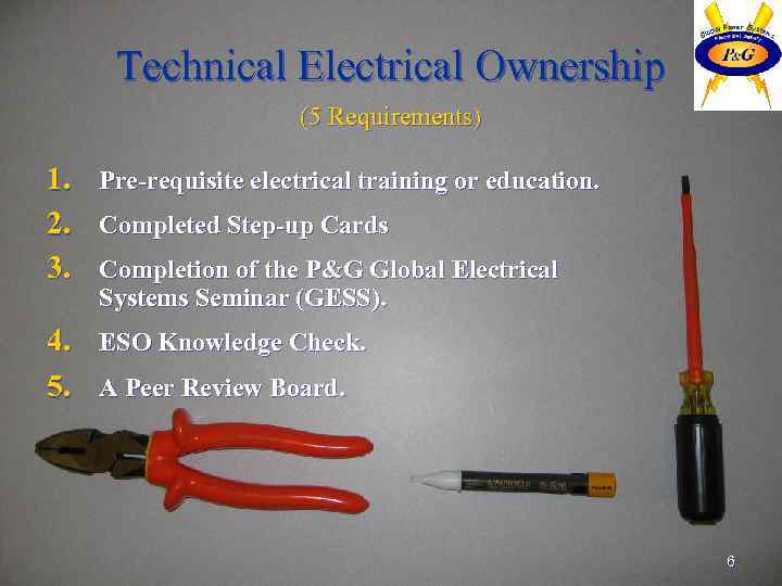 Technical Electrical Ownership (5 Requirements) 1. 2. 3. Pre-requisite electrical training or education. Completed