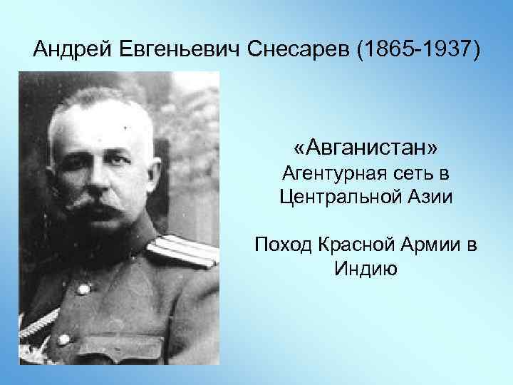 Андрей Евгеньевич Снесарев (1865 -1937) «Авганистан» Агентурная сеть в Центральной Азии Поход Красной Армии