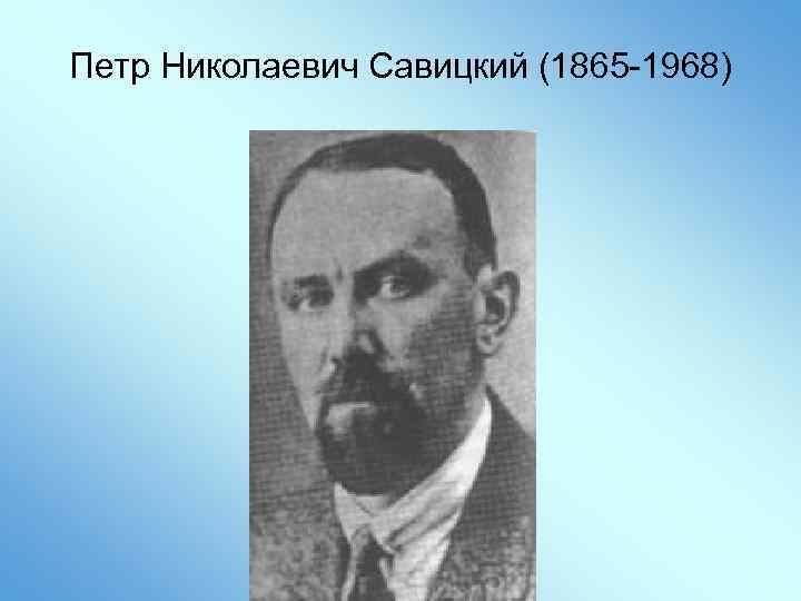 Петр Николаевич Савицкий (1865 -1968) 