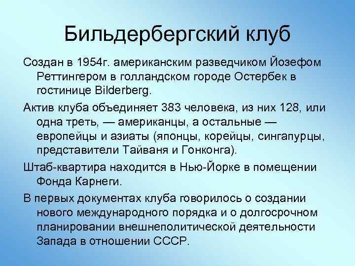 Бильдербергский клуб Создан в 1954 г. американским разведчиком Йозефом Реттингером в голландском городе Остербек