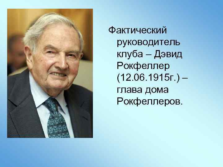 Фактический руководитель клуба – Дэвид Рокфеллер (12. 06. 1915 г. ) – глава дома