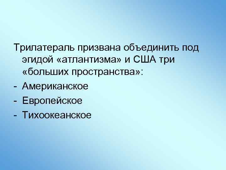 Трилатераль призвана объединить под эгидой «атлантизма» и США три «больших пространства» : - Американское