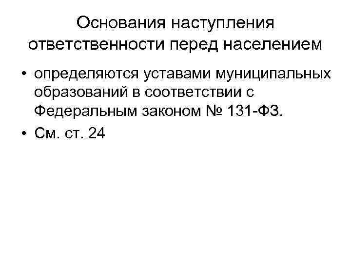 Основания наступления ответственности перед населением • определяются уставами муниципальных образований в соответствии с Федеральным