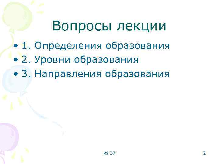 Вопросы лекции • 1. Определения образования • 2. Уровни образования • 3. Направления образования